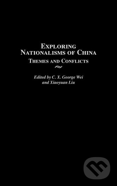 Kniha: Exploring Nationalisms of China (C. X. George Wei). Praeger, 2002 Kniha: Exploring Nationalisms of China (C. X. George Wei). Praeger, 2002