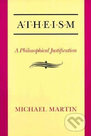 Kniha: Atheism : A Philosophical Justification (Michael Martin). , 1992 Kniha: Atheism : A Philosophical Justification (Michael Martin). , 1992