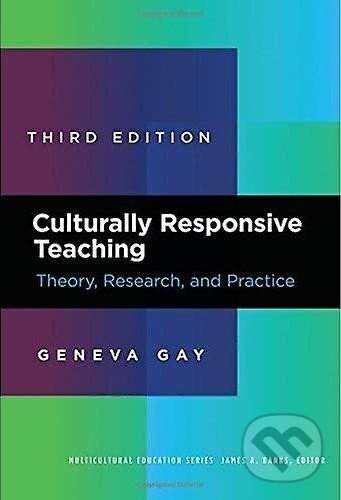 Kniha: Culturally Responsive Teaching : Theory, Research, and Practice (Geneva Gay). Teachers College, 2018 Kniha: Culturally Responsive Teaching : Theory, Research, and Practice (Geneva Gay). Teachers College, 2018