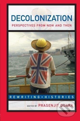 Kniha: Decolonization: Perspectives from Now and Then (Rewriting Histories) (Prasenjit Duara). Routledge, 2003 Kniha: Decolonization: Perspectives from Now and Then (Rewriting Histories) (Prasenjit Duara). Routledge, 2003