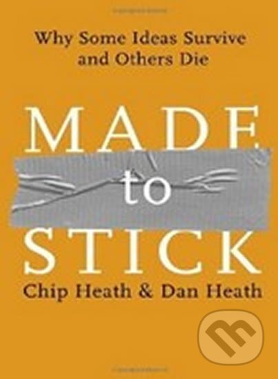 Kniha: Made to Stick (Chip Heath a Dan Heath). Random House, 2013 Kniha: Made to Stick (Chip Heath a Dan Heath). Random House, 2013