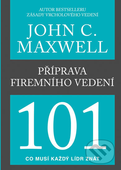 Kniha: Příprava firemního vedení 101 (John C. Maxwell). Pragma, 2017 Kniha: Příprava firemního vedení 101 (John C. Maxwell). Pragma, 2017