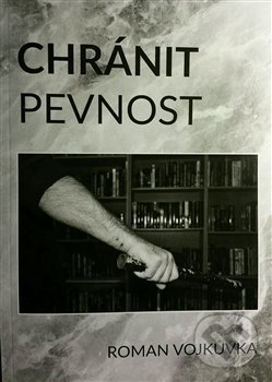 Kniha: Chránit pevnost (Roman Vojkůvka). Šimon Ryšavý, 2018 Kniha: Chránit pevnost (Roman Vojkůvka). Šimon Ryšavý, 2018