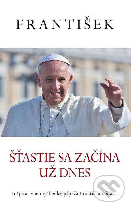 E-kniha: František: Šťastie sa začína už dnes (Jorge Mario Bergoglio – pápež František). Fortuna Libri, 2017 E-kniha: František: Šťastie sa začína už dnes (Jorge Mario Bergoglio – pápež František). Fortuna Libri, 2017