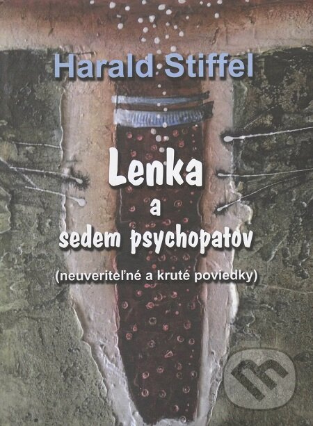Lenka a sedem psychopatov - Harald Stiffel, Vydavateľstvo Spolku slovenských spisovateľov, 2017