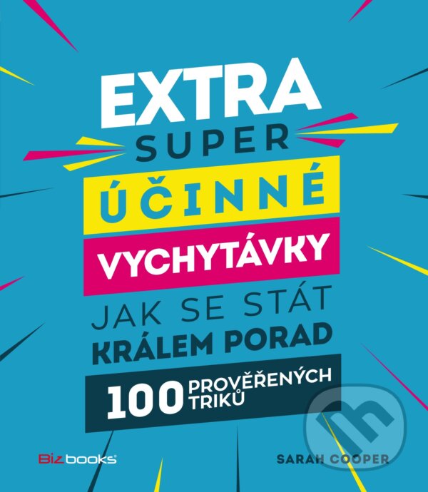 Kniha: Extra super účinné vychytávky, jak se stát králem porady (Sarah Cooper). BIZBOOKS, 2018 Kniha: Extra super účinné vychytávky, jak se stát králem porady (Sarah Cooper). BIZBOOKS, 2018
