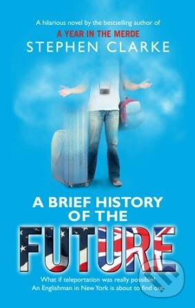 Kniha: A Brief History of the Future (Stephen Clarke). Black Swan, 2011 Kniha: A Brief History of the Future (Stephen Clarke). Black Swan, 2011