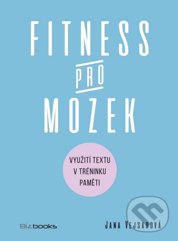 Kniha: Fitness pro mozek (Jana Vejsadová). BIZBOOKS, 2018 Kniha: Fitness pro mozek (Jana Vejsadová). BIZBOOKS, 2018
