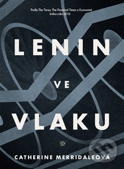 Kniha: Lenin ve vlaku (Catherine Merridale). Argo, 2018 Kniha: Lenin ve vlaku (Catherine Merridale). Argo, 2018