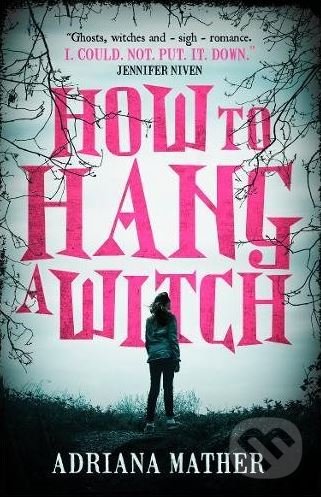 Kniha: How to Hang a Witch (Adriana Mather). Walker books, 2018 Kniha: How to Hang a Witch (Adriana Mather). Walker books, 2018