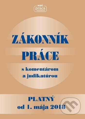 Kniha: Zákonník práce s komentárom a judikatúrou (Autorský kolektív). Nová Práca, 2018 Kniha: Zákonník práce s komentárom a judikatúrou (Autorský kolektív). Nová Práca, 2018