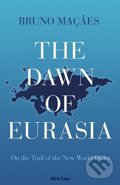 Kniha: The Dawn of Eurasia (Bruno Macaes). Allen Lane, 2018 Kniha: The Dawn of Eurasia (Bruno Macaes). Allen Lane, 2018