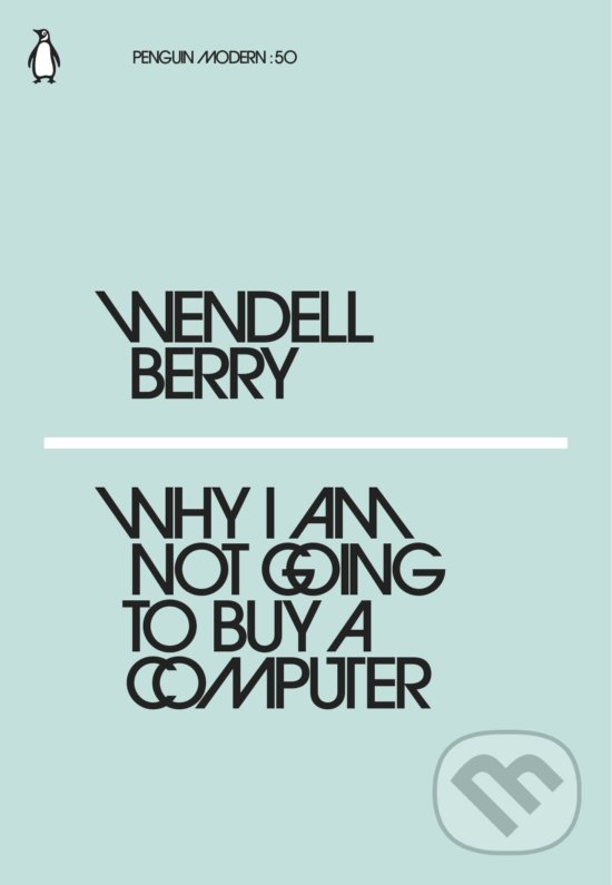 Kniha: Why I Am Not Going to Buy a Computer (Wendell Berry). Penguin Books, 2018 Kniha: Why I Am Not Going to Buy a Computer (Wendell Berry). Penguin Books, 2018
