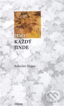 Kniha: Jsme každý jinde (Bohuslav Trojan). Bohuslav Trojan, 2018 Kniha: Jsme každý jinde (Bohuslav Trojan). Bohuslav Trojan, 2018
