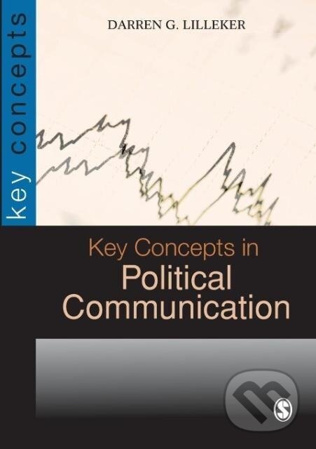 Kniha: Key Concepts in Political Communication (Darren G. Lilleker). , 2006 Kniha: Key Concepts in Political Communication (Darren G. Lilleker). , 2006