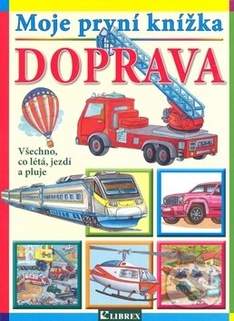Kniha: Moje první knížka Doprava (Librex). Librex, 2014 Kniha: Moje první knížka Doprava (Librex). Librex, 2014