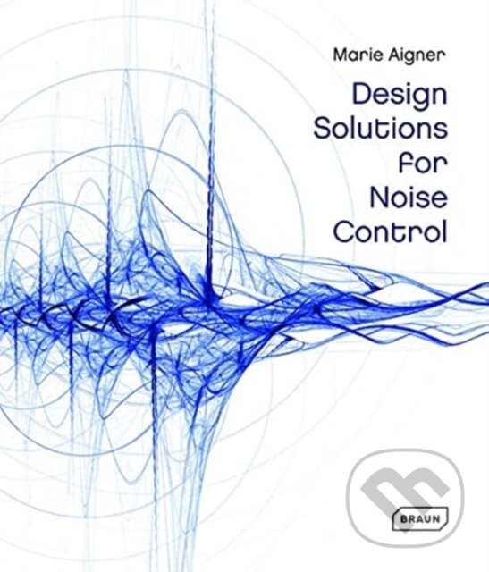 Kniha: Design Solutions for Noise Control (Marie Aigner). Braun, 2022 Kniha: Design Solutions for Noise Control (Marie Aigner). Braun, 2022