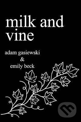 Kniha: Milk and Vine (Emily Beck Adam a Gasiewski). Independently Published, 2017 Kniha: Milk and Vine (Emily Beck Adam a Gasiewski). Independently Published, 2017
