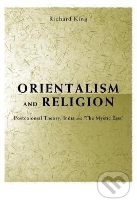 Kniha: Orientalism and Religion (Richard King). Routledge, 1999 Kniha: Orientalism and Religion (Richard King). Routledge, 1999