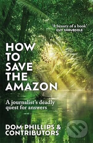 Kniha: How to Save the Amazon (Dom Phillips). Ithaka, 2025 Kniha: How to Save the Amazon (Dom Phillips). Ithaka, 2025