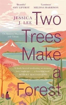 Kniha: Two Trees Make a Forest : On Memory, Migration and Taiwan (J. Jessica Lee). Little, Brown Book Group, 2020 Kniha: Two Trees Make a Forest : On Memory, Migration and Taiwan (J. Jessica Lee). Little, Brown Book Group, 2020