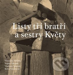 Kniha: Listy tří bratří a sestry Květy (Autorský kolektiv). Torst, 2018 Kniha: Listy tří bratří a sestry Květy (Autorský kolektiv). Torst, 2018