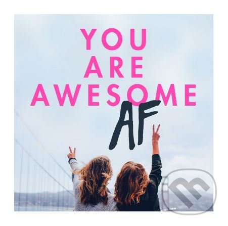 Kniha: You Are Awesome AF (Ebury). Ebury, 2018 Kniha: You Are Awesome AF (Ebury). Ebury, 2018
