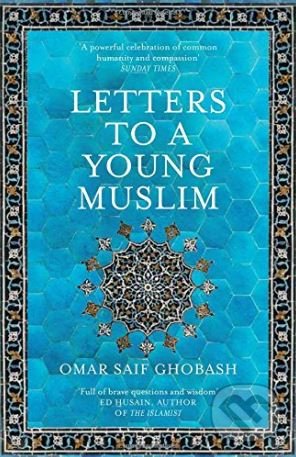 Kniha: Letters to a Young Muslim (Omar Saif Ghobash). Picador, 2018 Kniha: Letters to a Young Muslim (Omar Saif Ghobash). Picador, 2018