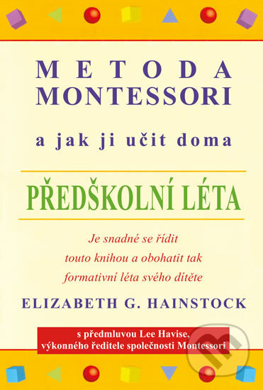 Kniha: Metoda Montessori a jak ji učit doma (Elizabeth G. Hainstock). Pragma, 2018 Kniha: Metoda Montessori a jak ji učit doma (Elizabeth G. Hainstock). Pragma, 2018