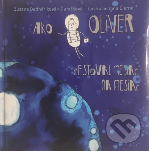 Ako Oliver cestoval mesiac na Mesiac - Zuzana Bednáriková Ďuračková, , 2018