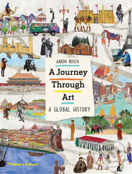 Kniha: A Journey Through Art (Aaron Rosen). Thames & Hudson, 2018 Kniha: A Journey Through Art (Aaron Rosen). Thames & Hudson, 2018