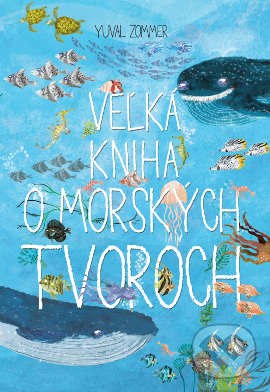 Kniha: Veľká kniha o morských tvoroch (Yuval Zommer). Slovart, 2018 Kniha: Veľká kniha o morských tvoroch (Yuval Zommer). Slovart, 2018