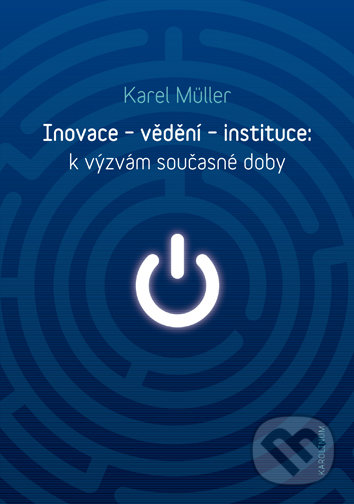 Kniha: Inovace - vědění - instituce (Karel Müller). Univerzita Karlova v Praze, 2018 Kniha: Inovace - vědění - instituce (Karel Müller). Univerzita Karlova v Praze, 2018