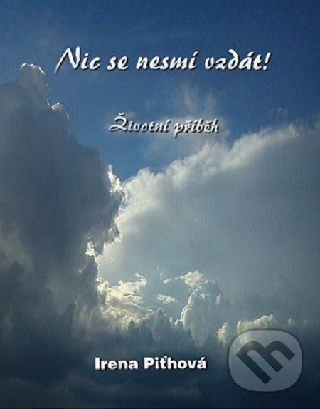 E-kniha: Nic se nesmí vzdát (Irena Piťhová). Lukáš Vik, 2015 E-kniha: Nic se nesmí vzdát (Irena Piťhová). Lukáš Vik, 2015