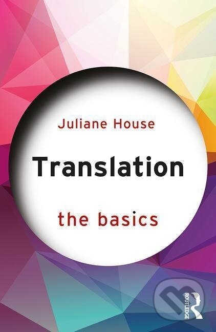 Kniha: Translation: The Basics (Juliane House). Taylor and Francis, 2017 Kniha: Translation: The Basics (Juliane House). Taylor and Francis, 2017