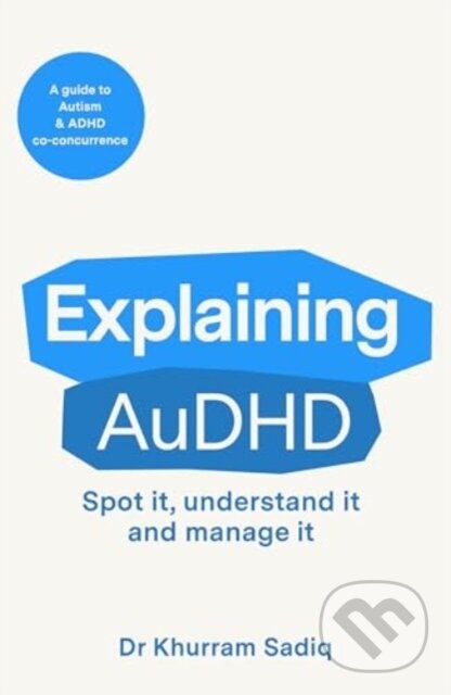 Kniha: Explaining AuDHD (Dr Khurram Sadiq). Canelo, 2025 Kniha: Explaining AuDHD (Dr Khurram Sadiq). Canelo, 2025