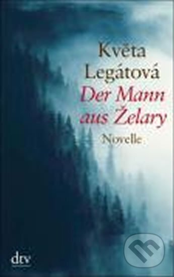 Kniha: Der Mann aus Želary (Květa Legátová). DTV, 2008 Kniha: Der Mann aus Želary (Květa Legátová). DTV, 2008