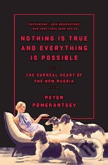 Kniha: Nothing Is True and Everything Is Possible: The Surreal Heart of the New Russia (Peter Pomerantsev). Ingram Publisher Services US, 2015 Kniha: Nothing Is True and Everything Is Possible: The Surreal Heart of the New Russia (Peter Pomerantsev). Ingram Publisher Services US, 2015