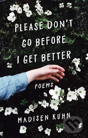 Kniha: Please Don´t Go Before I Get Better (Madisen Kuhn). Gallery Books, 2018 Kniha: Please Don´t Go Before I Get Better (Madisen Kuhn). Gallery Books, 2018