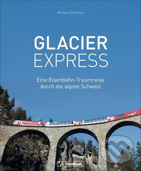 Kniha: Glacier Express (Michael Dörflinger). Garamond, 2021 Kniha: Glacier Express (Michael Dörflinger). Garamond, 2021