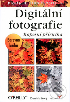 Kniha: Digitální fotografie Kapesní příručka (Derrick Story). Helion, 2004 Kniha: Digitální fotografie Kapesní příručka (Derrick Story). Helion, 2004