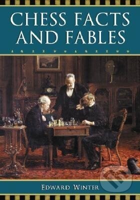 Kniha: Chess Facts and Fables (Edward Winter). McFarland, 2005 Kniha: Chess Facts and Fables (Edward Winter). McFarland, 2005