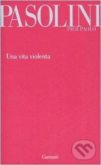 Kniha: Una vita violenta (Paolo Pier Pasolini). Garzanti, 2012 Kniha: Una vita violenta (Paolo Pier Pasolini). Garzanti, 2012