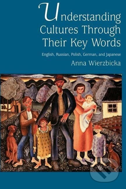 Kniha: Understanding Cultures Through Their Key Words (Anna Wierzbicka). Oxford University Press, 2002 Kniha: Understanding Cultures Through Their Key Words (Anna Wierzbicka). Oxford University Press, 2002