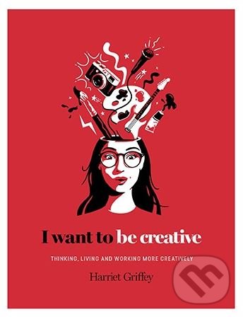 Kniha: I Want to be Creative (Harriet Griffey). Hardie Grant, 2018 Kniha: I Want to be Creative (Harriet Griffey). Hardie Grant, 2018