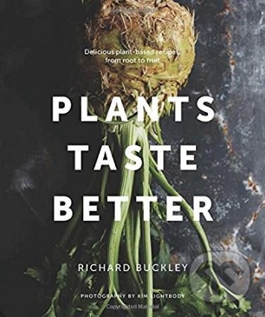 Plants Taste Better - Richard Buckley, Jacqui Small LLP, 2018