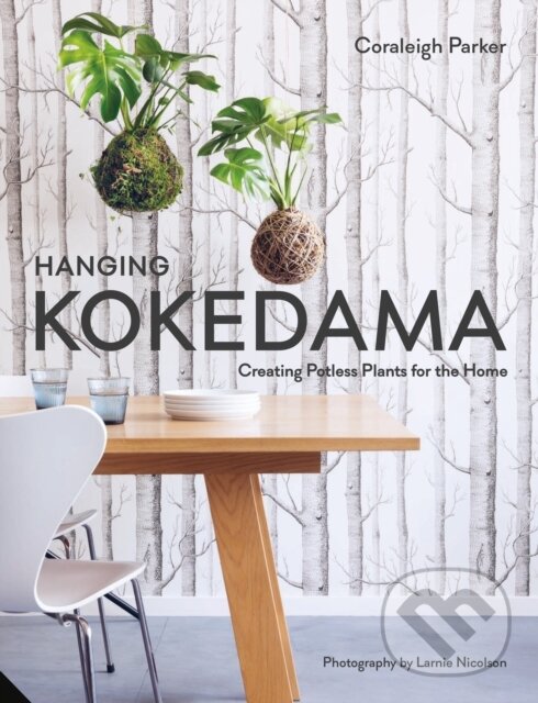 Kniha: Hanging Kokedama (Coraleigh Parker). Jacqui Small LLP, 2018 Kniha: Hanging Kokedama (Coraleigh Parker). Jacqui Small LLP, 2018