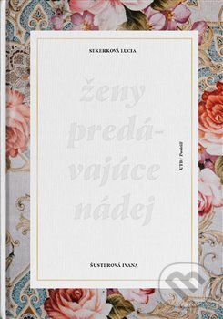 Kniha: Ženy predávajúce nádej (Ivana Šusterová a Lucia Sekerková). Nakladatelství DOST, 2018 Kniha: Ženy predávajúce nádej (Ivana Šusterová a Lucia Sekerková). Nakladatelství DOST, 2018