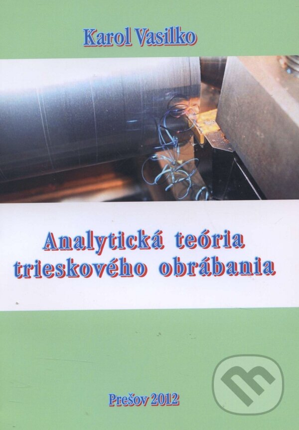 Kniha: Analytická teória trieskového obrábania (Karol Vasilko). Technická univerzita v Košiciach, 2012 Kniha: Analytická teória trieskového obrábania (Karol Vasilko). Technická univerzita v Košiciach, 2012