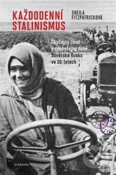 Kniha: Každodenní stalinismus (Sheila Fitzpatrick). Academia, 2018 Kniha: Každodenní stalinismus (Sheila Fitzpatrick). Academia, 2018